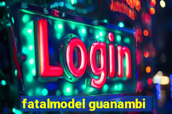 fatalmodel guanambi